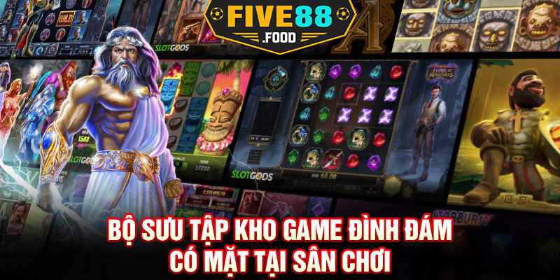 Bộ sưu tập kho game đình đám có mặt tại sân chơi