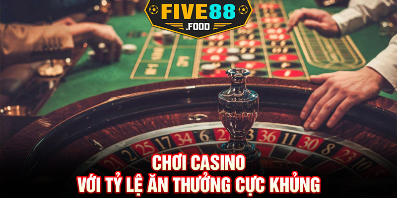 Chơi casino với tỷ lệ ăn thưởng cực khủng