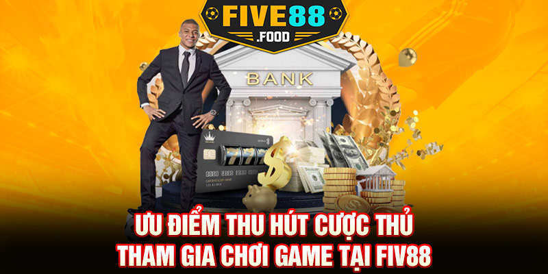 Ưu điểm thu hút cược thủ tham gia chơi game tại Fiv88